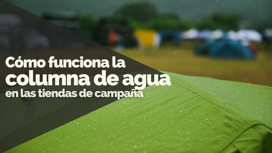 Descubre por qu una tienda con menos columna de agua que una chaqueta sigue siendo impermeable y aprende cmo se mide realmente la impermeabilidad.